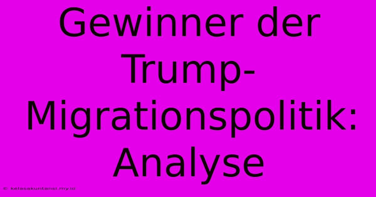 Gewinner Der Trump-Migrationspolitik: Analyse