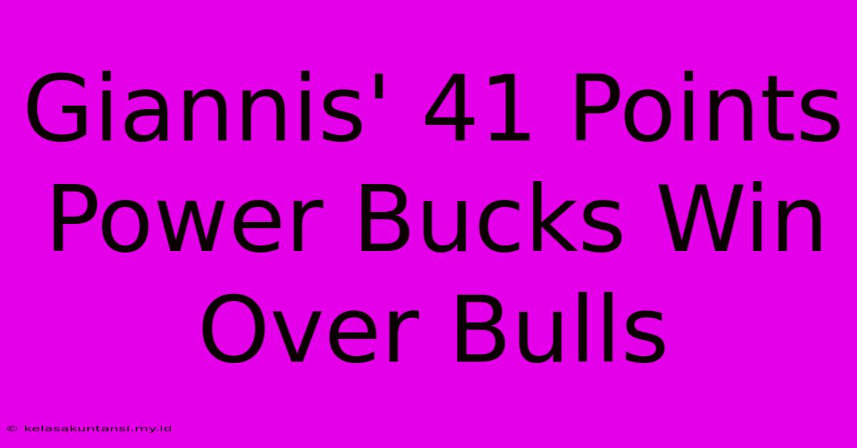 Giannis' 41 Points Power Bucks Win Over Bulls