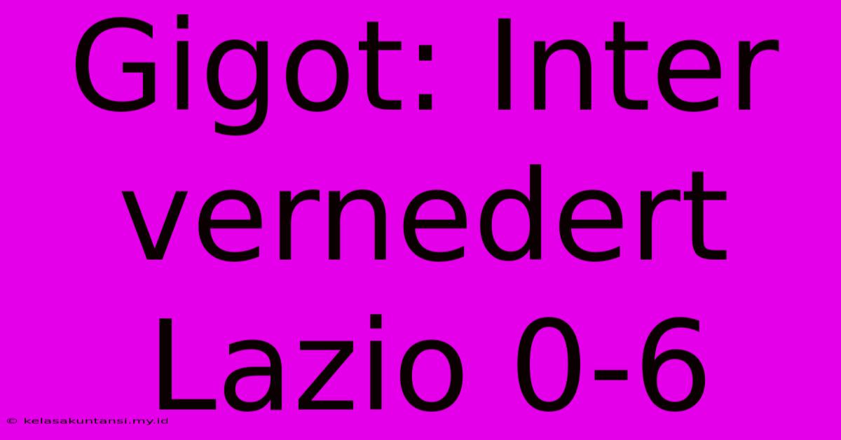 Gigot: Inter Vernedert Lazio 0-6