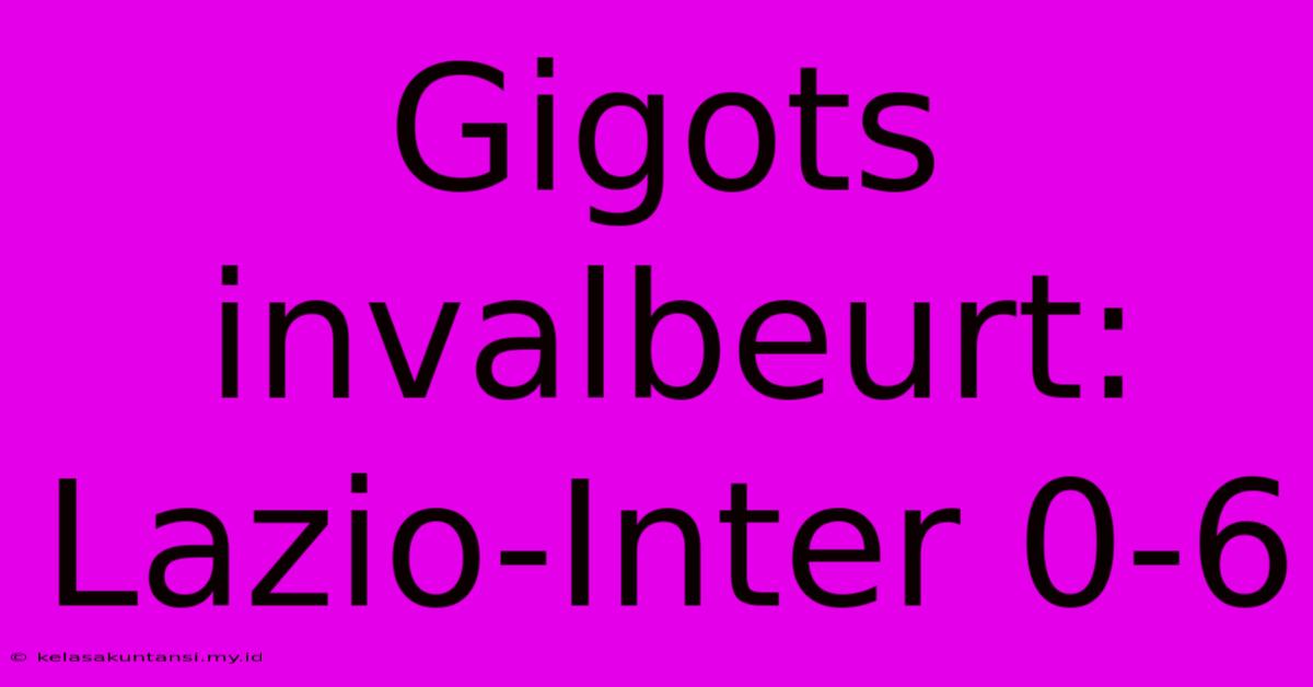 Gigots Invalbeurt: Lazio-Inter 0-6