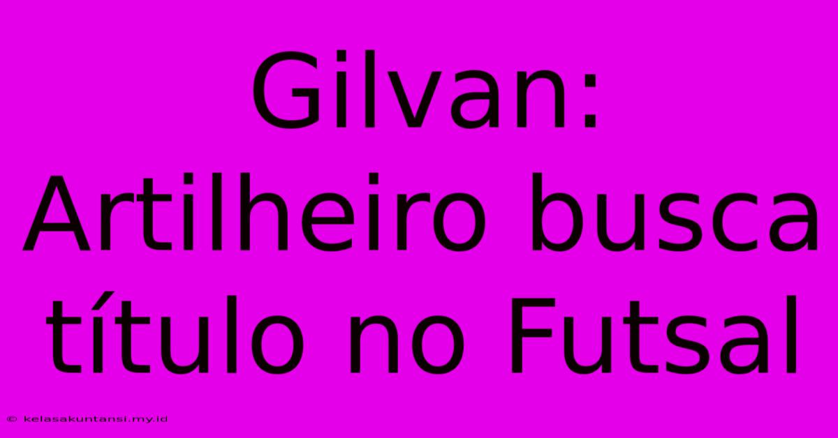 Gilvan: Artilheiro Busca Título No Futsal