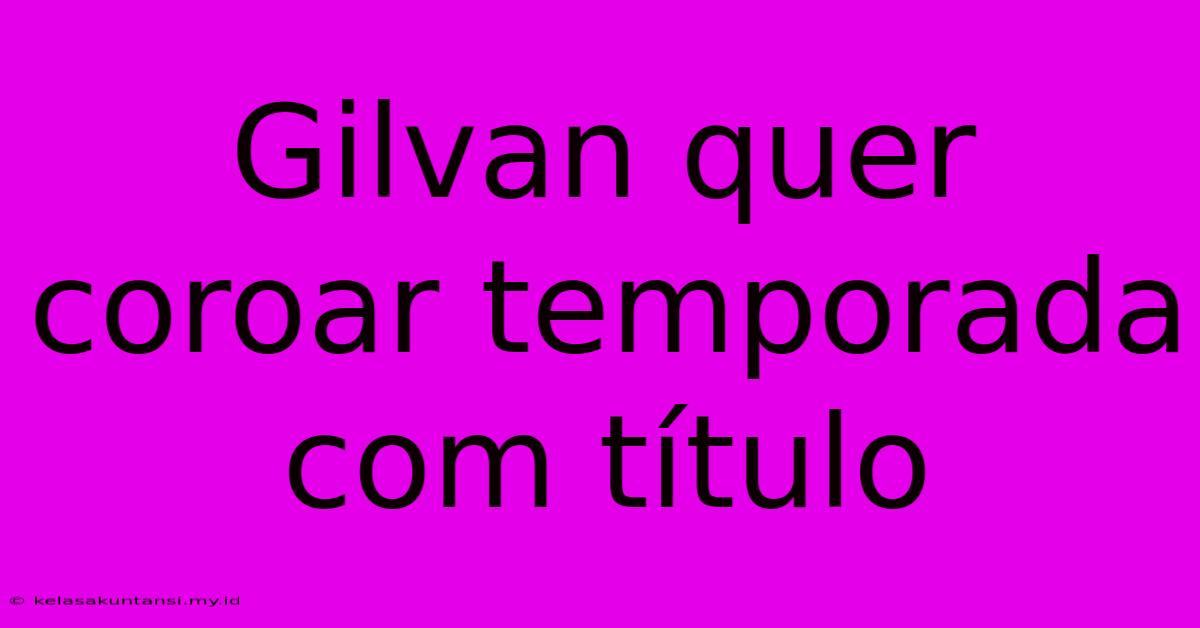 Gilvan Quer Coroar Temporada Com Título