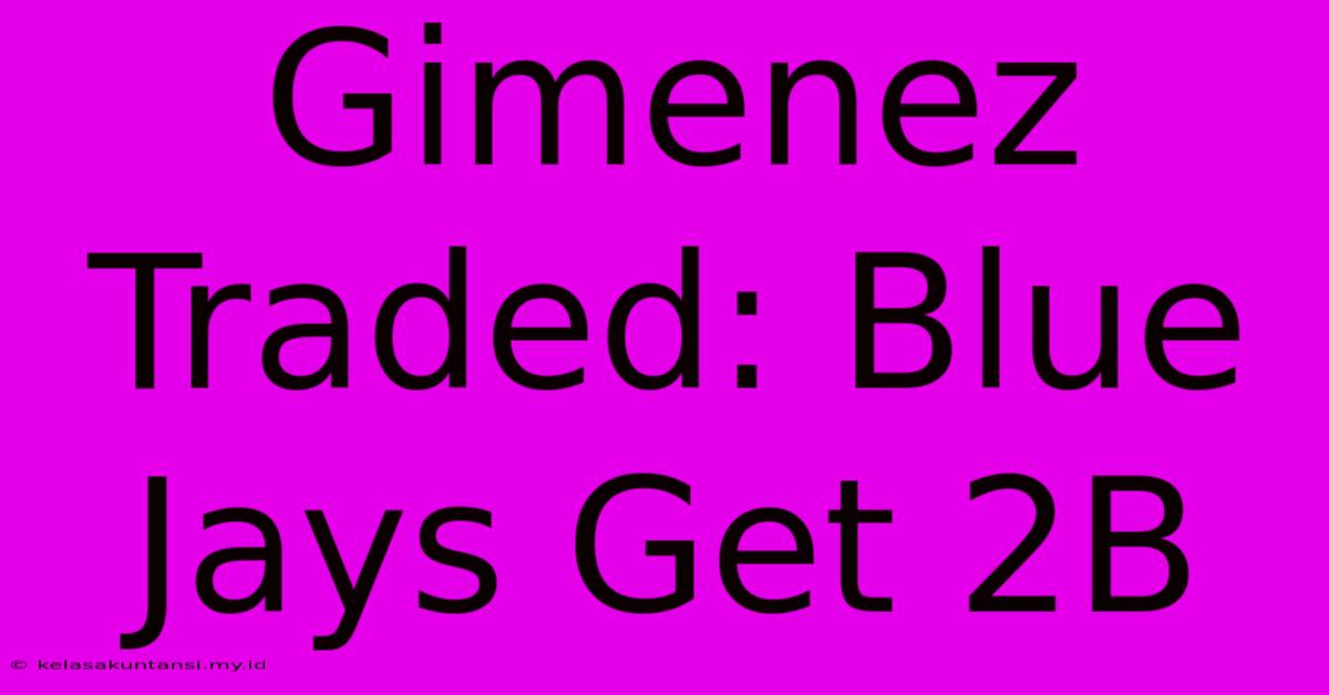 Gimenez Traded: Blue Jays Get 2B