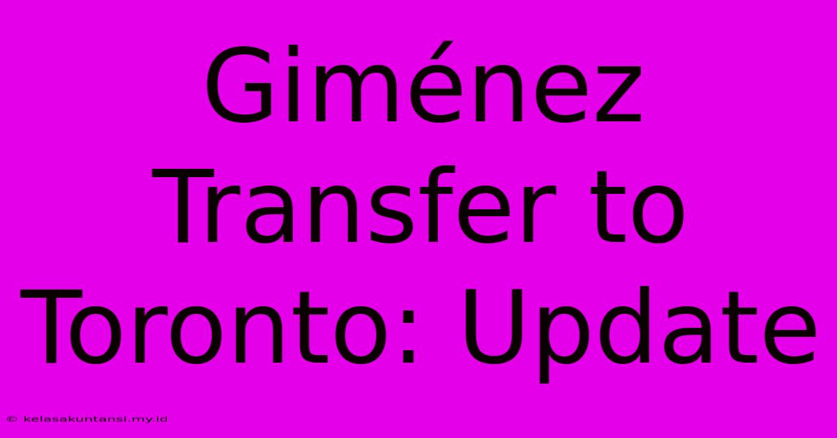 Giménez Transfer To Toronto: Update