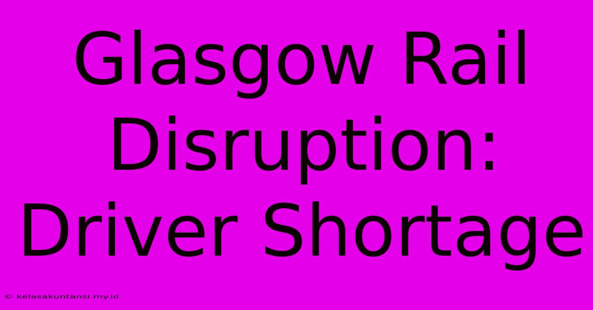 Glasgow Rail Disruption: Driver Shortage