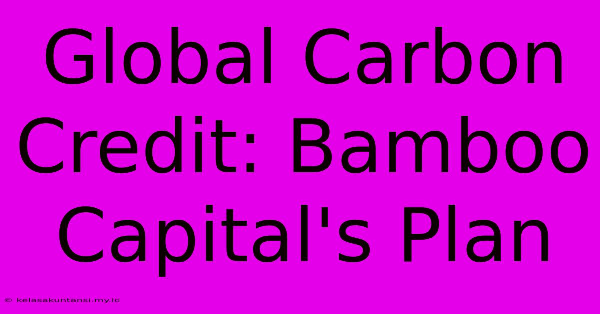 Global Carbon Credit: Bamboo Capital's Plan