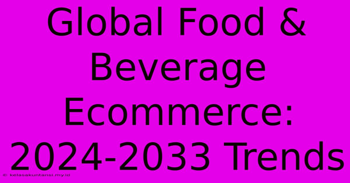 Global Food & Beverage Ecommerce: 2024-2033 Trends