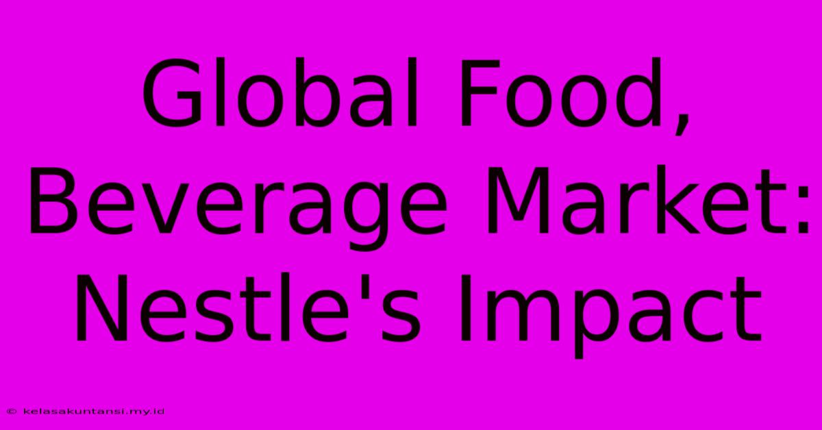 Global Food, Beverage Market: Nestle's Impact