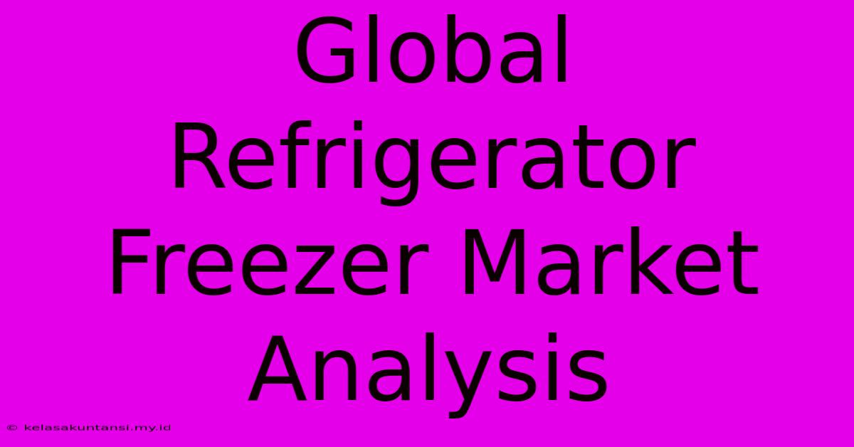 Global Refrigerator Freezer Market Analysis