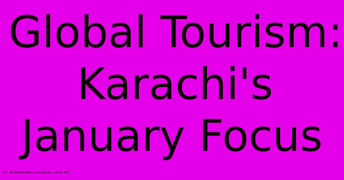 Global Tourism: Karachi's January Focus Global Tourism: Karachi's January Focus