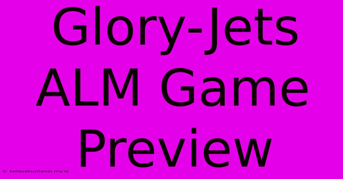 Glory-Jets ALM Game Preview