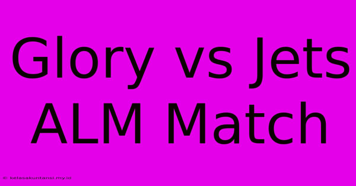 Glory Vs Jets ALM Match