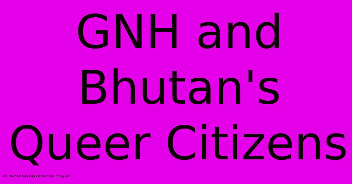 GNH And Bhutan's Queer Citizens