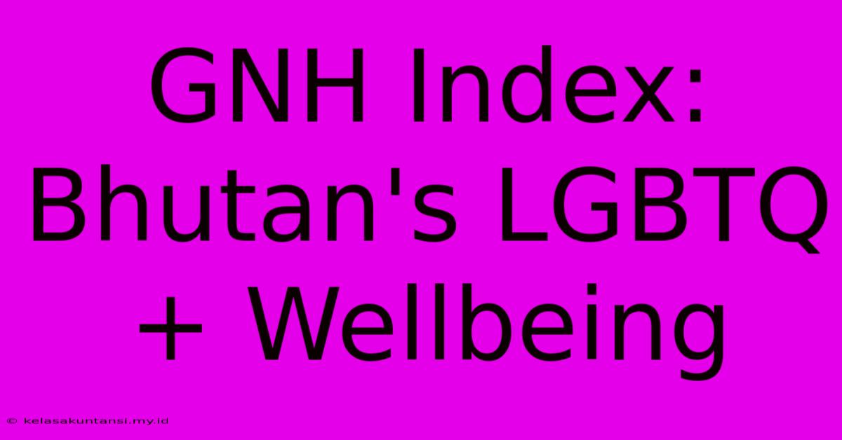 GNH Index: Bhutan's LGBTQ+ Wellbeing