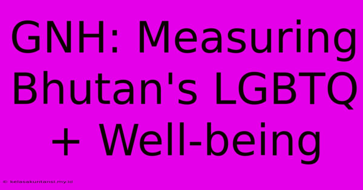 GNH: Measuring Bhutan's LGBTQ+ Well-being