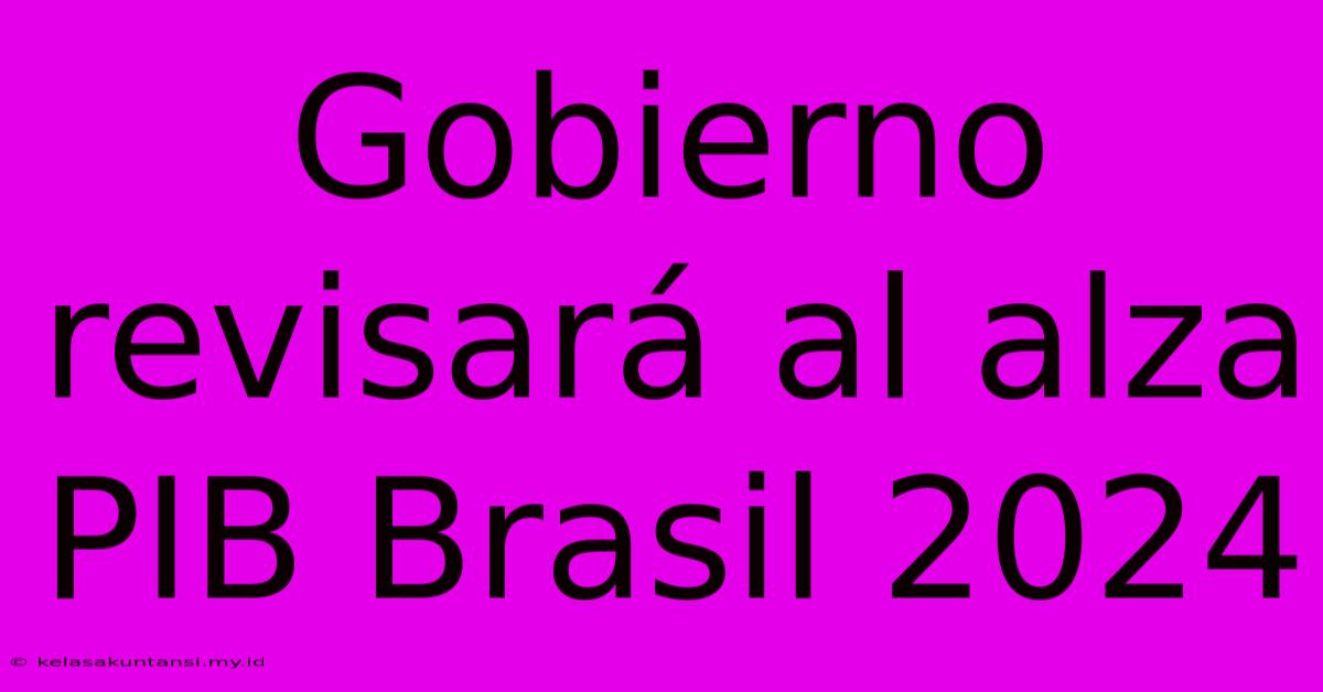 Gobierno Revisará Al Alza PIB Brasil 2024