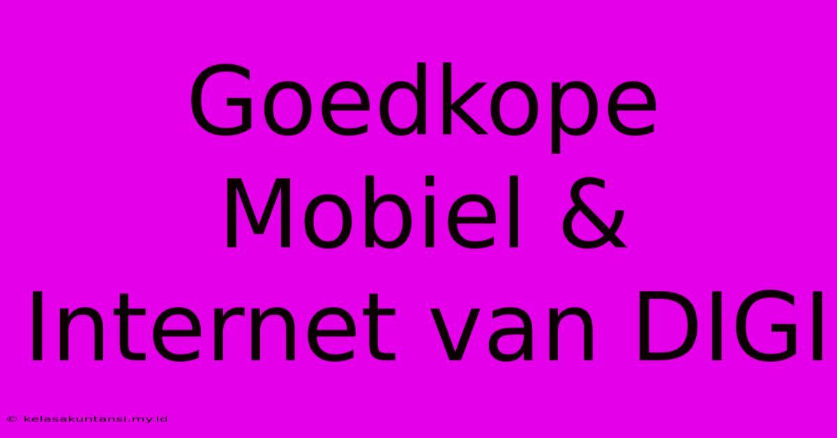 Goedkope Mobiel & Internet Van DIGI