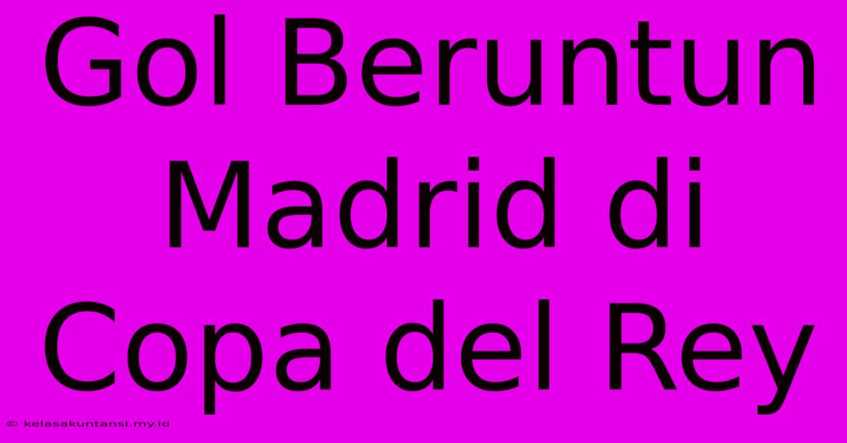 Gol Beruntun Madrid Di Copa Del Rey