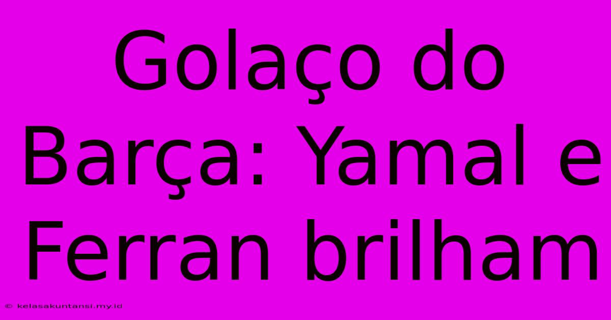 Golaço Do Barça: Yamal E Ferran Brilham