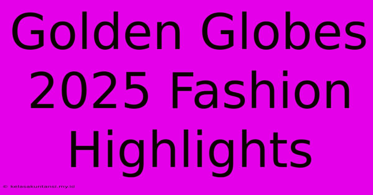 Golden Globes 2025 Fashion Highlights