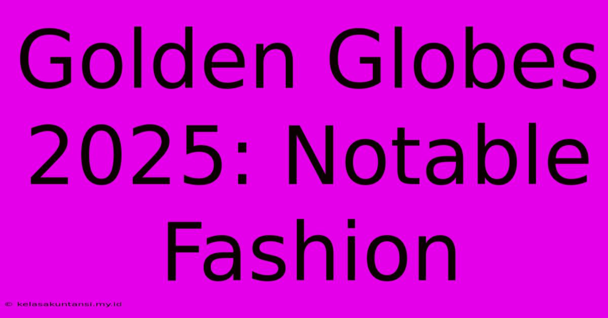 Golden Globes 2025: Notable Fashion