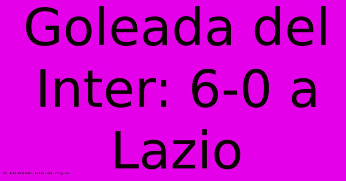 Goleada Del Inter: 6-0 A Lazio