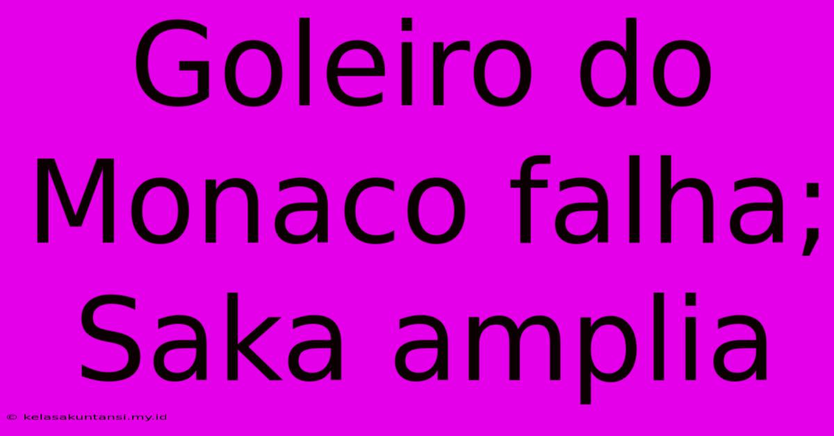 Goleiro Do Monaco Falha; Saka Amplia