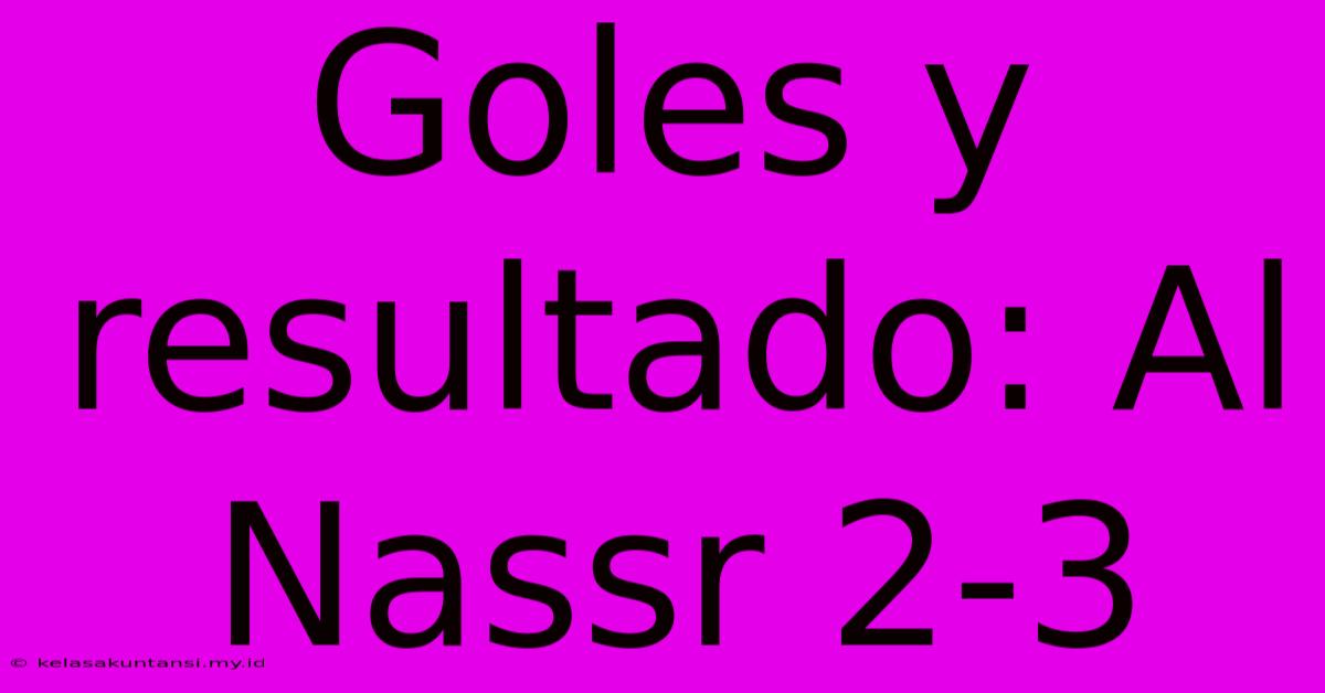 Goles Y Resultado: Al Nassr 2-3