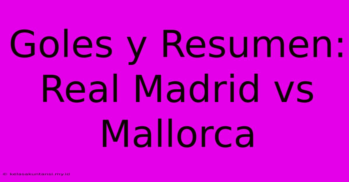 Goles Y Resumen: Real Madrid Vs Mallorca