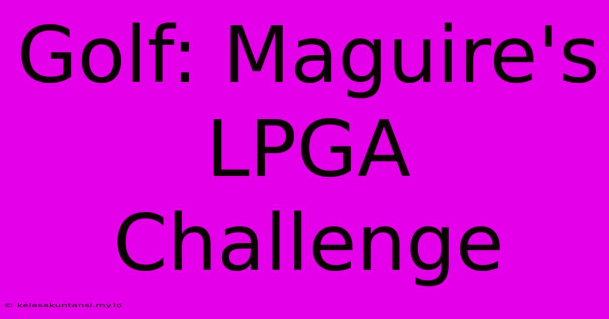 Golf: Maguire's LPGA Challenge