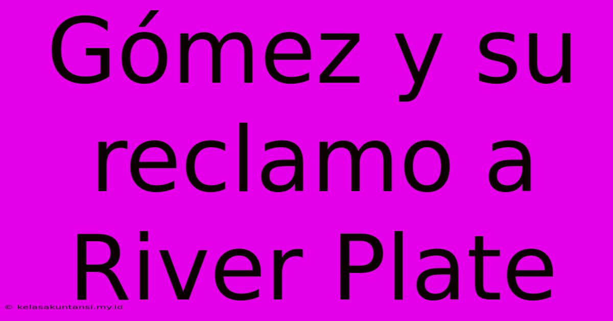 Gómez Y Su Reclamo A River Plate