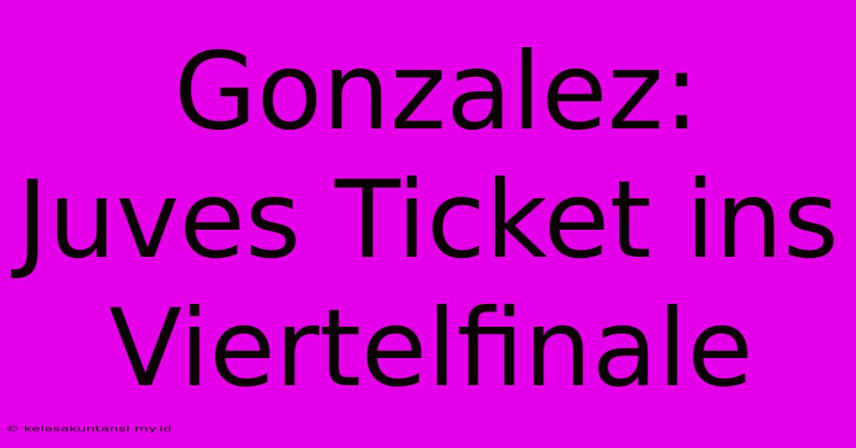 Gonzalez: Juves Ticket Ins Viertelfinale