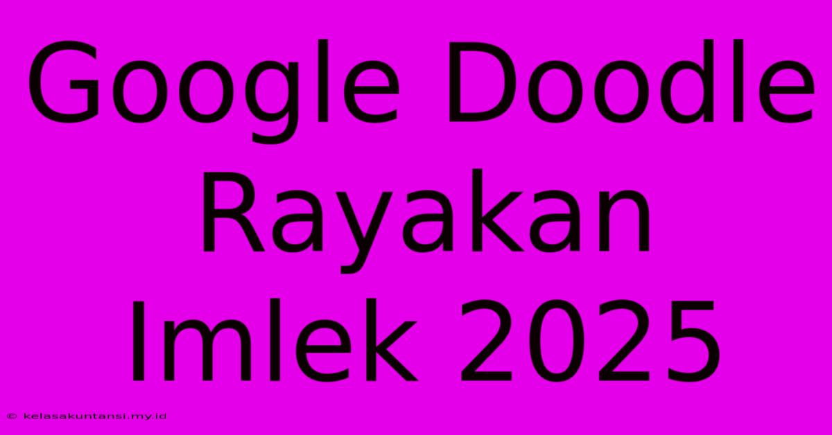 Google Doodle Rayakan Imlek 2025