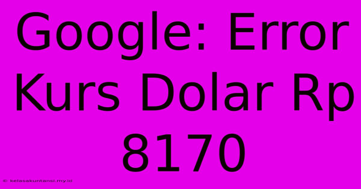 Google: Error Kurs Dolar Rp 8170