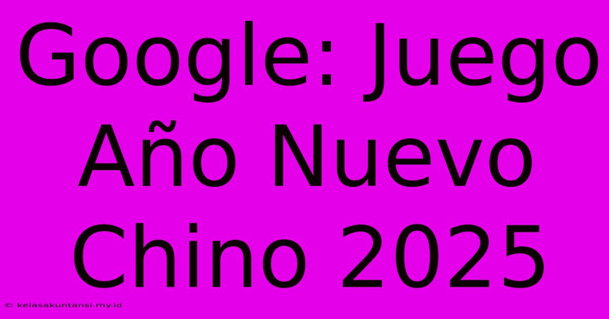 Google: Juego Año Nuevo Chino 2025