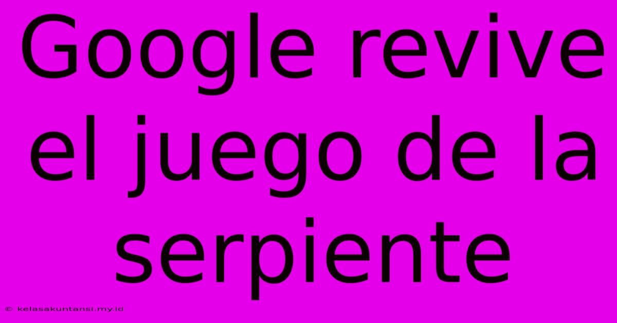 Google Revive El Juego De La Serpiente