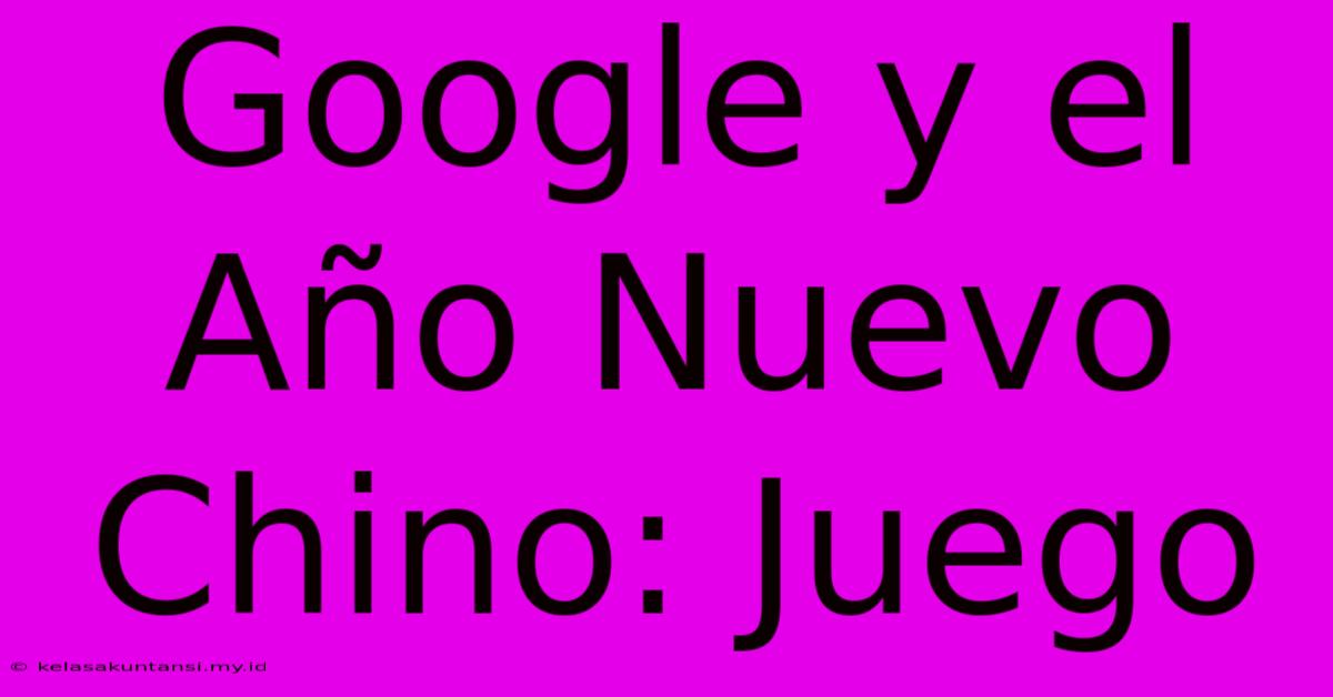 Google Y El Año Nuevo Chino: Juego