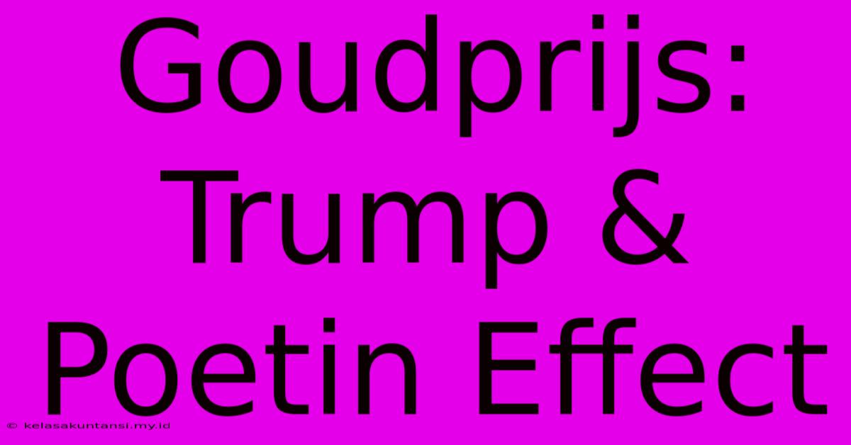 Goudprijs: Trump & Poetin Effect