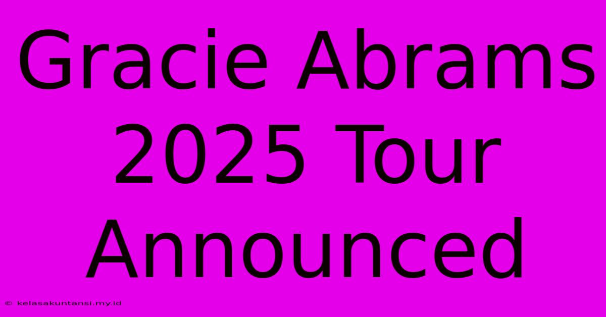 Gracie Abrams 2025 Tour Announced