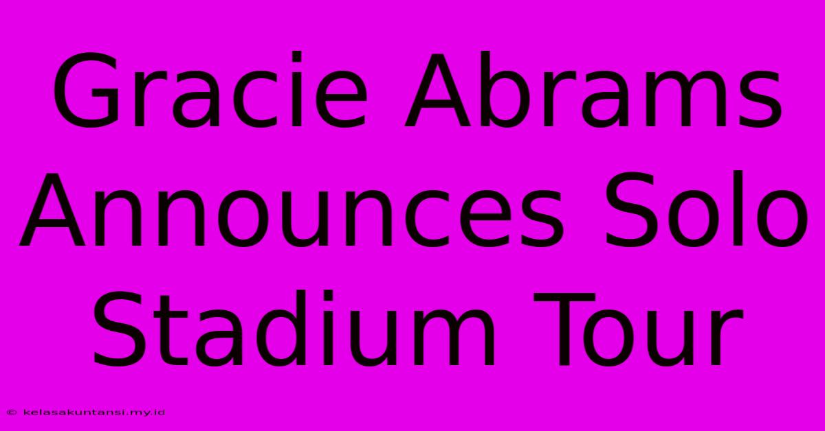 Gracie Abrams Announces Solo Stadium Tour