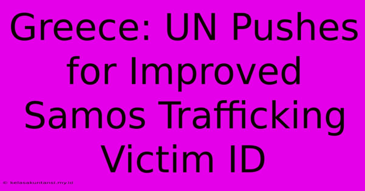 Greece: UN Pushes For Improved Samos Trafficking Victim ID