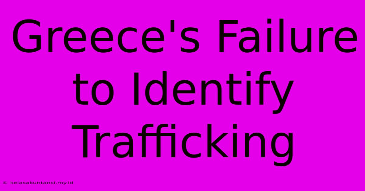 Greece's Failure To Identify Trafficking