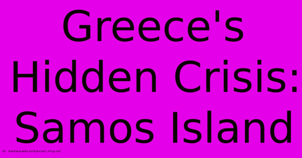 Greece's Hidden Crisis: Samos Island