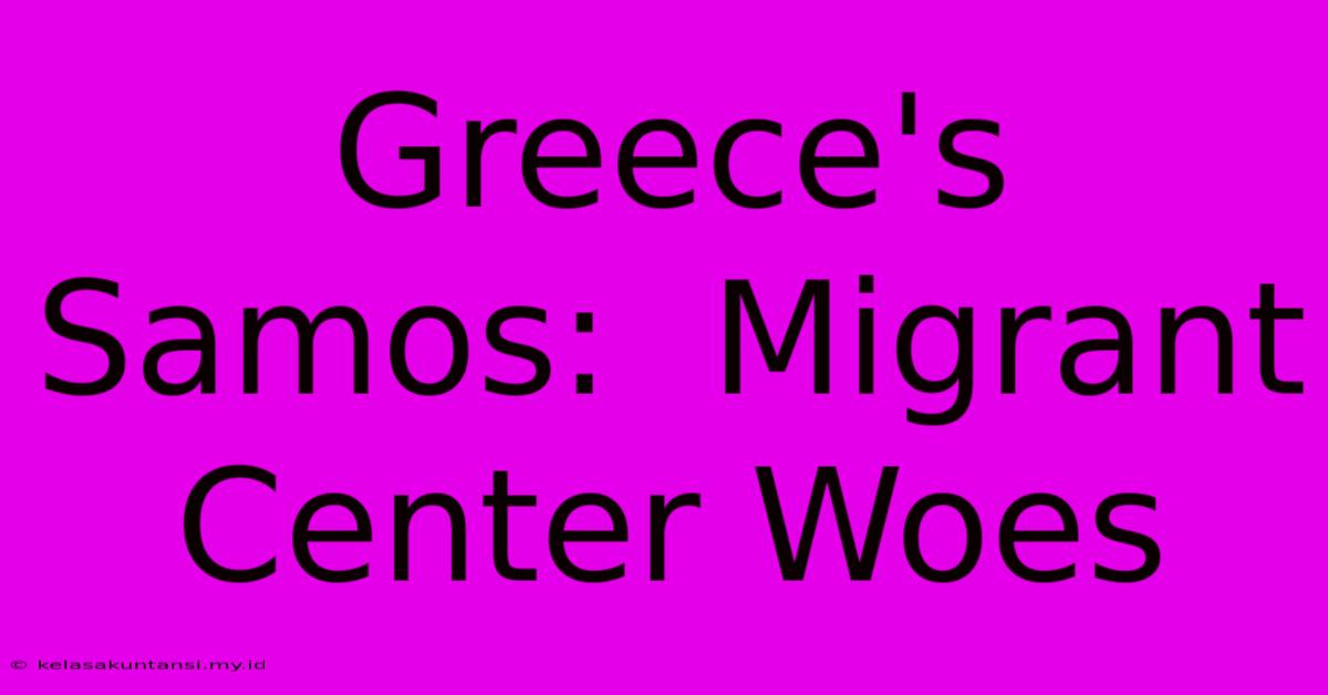 Greece's Samos:  Migrant Center Woes