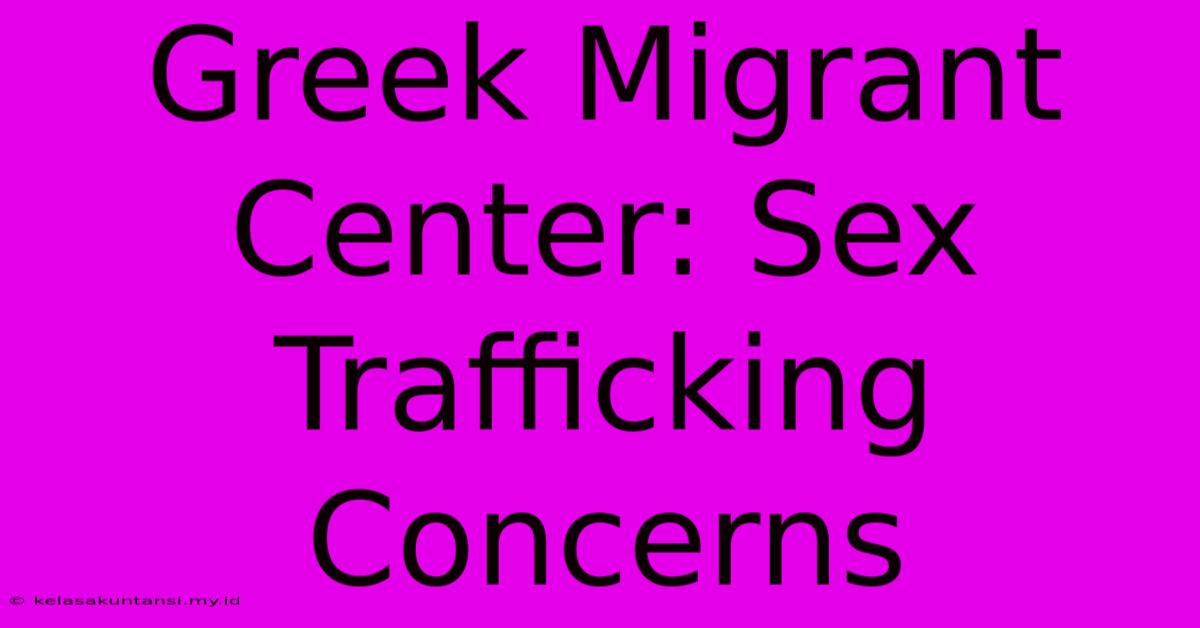 Greek Migrant Center: Sex Trafficking Concerns