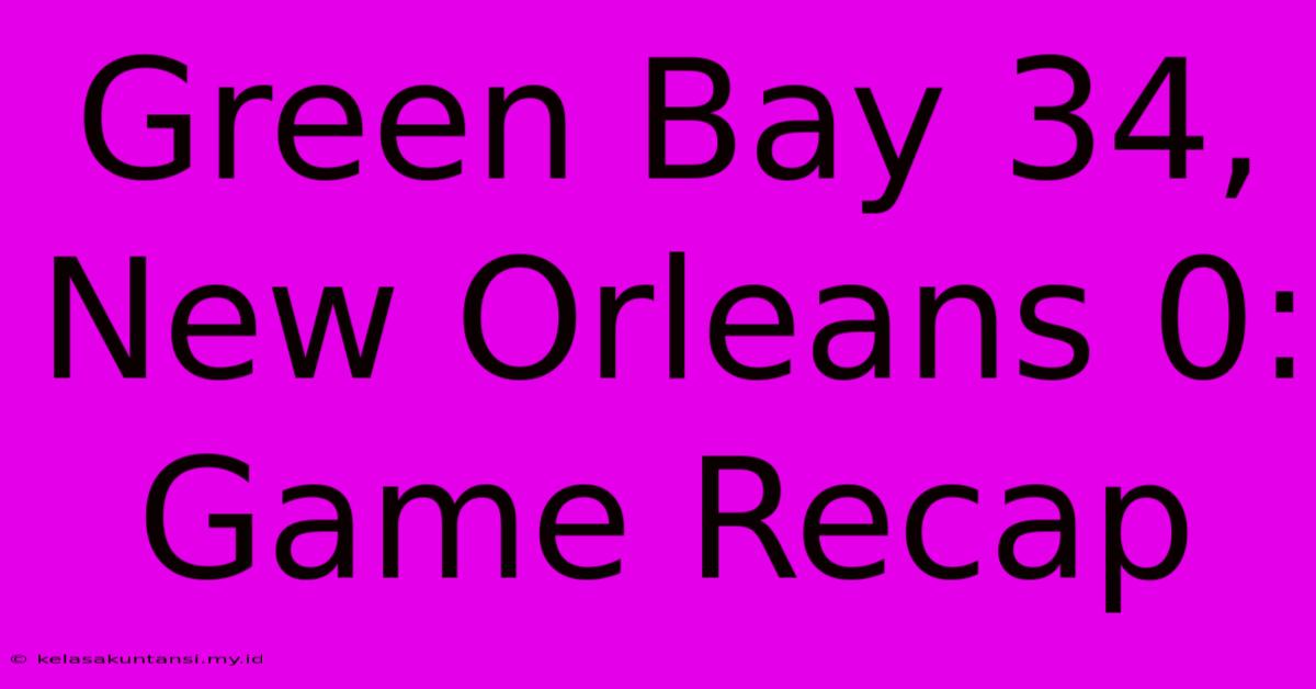 Green Bay 34, New Orleans 0: Game Recap