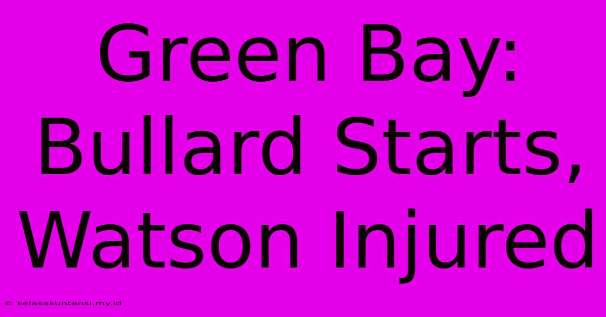 Green Bay: Bullard Starts, Watson Injured