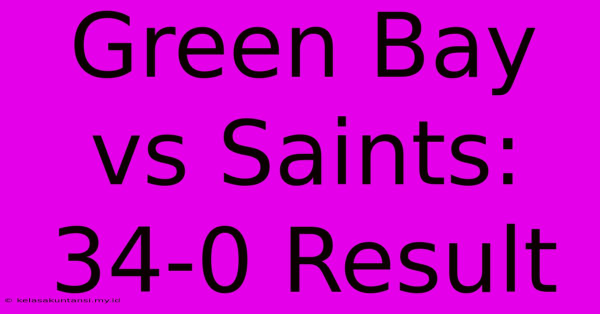 Green Bay Vs Saints: 34-0 Result