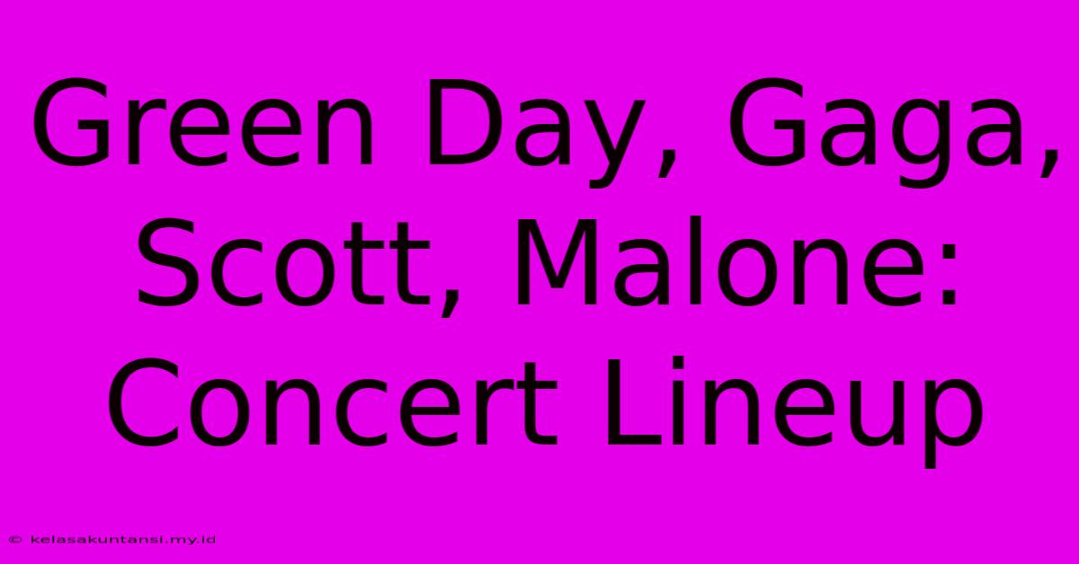 Green Day, Gaga, Scott, Malone: Concert Lineup