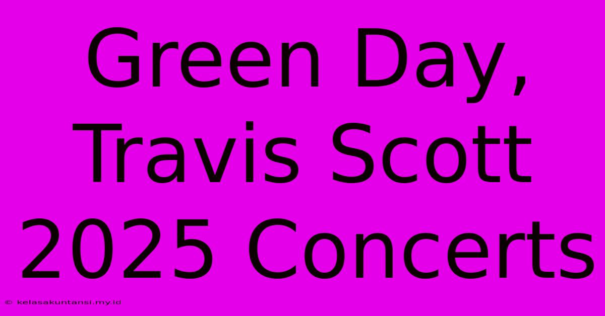 Green Day, Travis Scott 2025 Concerts